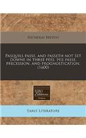 Pasquils Passe, and Passeth Not Set Downe in Three Pees. His Passe, Precession, and Prognostication. (1600)