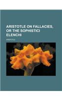 Aristotle on Fallacies, or the Sophistici Elenchi