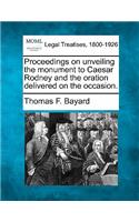 Proceedings on Unveiling the Monument to Caesar Rodney and the Oration Delivered on the Occasion.