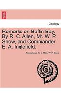 Remarks on Baffin Bay. by R. C. Allen, Mr. W. P. Snow, and Commander E. A. Inglefield.