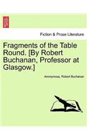 Fragments of the Table Round. [By Robert Buchanan, Professor at Glasgow.]: (English)