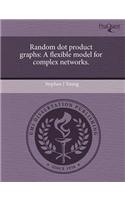 Random Dot Product Graphs: A Flexible Model for Complex Networks