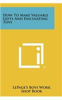 How to Make Valuable Gifts and Fascinating Toys