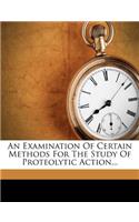 An Examination of Certain Methods for the Study of Proteolytic Action...