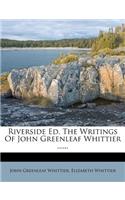 Riverside Ed. the Writings of John Greenleaf Whittier ......
