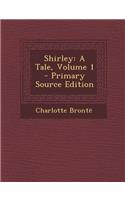 Shirley: A Tale, Volume 1 - Primary Source Edition: A Tale, Volume 1 - Primary Source Edition