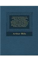 Colonial Constitutions: An Outline of the Constitutional History and Existing Government of the British Dependencies: With Schedules of the Or