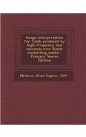 Image Interpretation for Fields Produced by High Frequency Line Currents Over Finite Conducting Media - Primary Source Edition