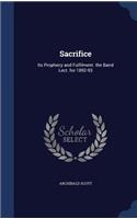 Sacrifice: Its Prophecy and Fulfilment. the Baird Lect. for 1892-93