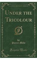 Under the Tricolour (Classic Reprint)