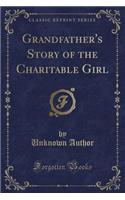 Grandfather's Story of the Charitable Girl (Classic Reprint)