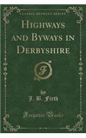 Highways and Byways in Derbyshire (Classic Reprint)