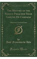 The History of the Famous Preacher Friar Gerund de Campazas, Vol. 1 of 2: Otherwise Gerund Zotes (Classic Reprint): Otherwise Gerund Zotes (Classic Reprint)