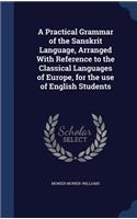 A Practical Grammar of the Sanskrit Language, Arranged With Reference to the Classical Languages of Europe, for the use of English Students