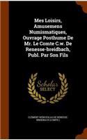Mes Loisirs, Amusemens Numismatiques, Ouvrage Posthume De Mr. Le Comte C.w. De Renesse-breidbach, Publ. Par Son Fils