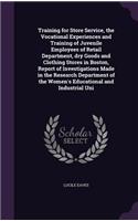 Training for Store Service, the Vocational Experiences and Training of Juvenile Employees of Retail Department, dry Goods and Clothing Stores in Boston, Report of Investigations Made in the Research Department of the Women's Educational and Industr