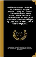 By-laws of Oakland Lodge, No. 188, of Free and Accepted Masons ... Being the Uniform Code Recommended by the Grand Lodge at Its Annual Communication, A.L. 5860; With the Funeral Service as Arranged by ... Bro. Alex. W. Abell ... and a Funeral Dirge