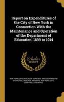 Report on Expenditures of the City of New York in Connection with the Maintenance and Operation of the Department of Education, 1899 to 1914