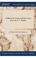 Guillaume de Nassau: Tragedie En Cinq Actes: Par A. V. Arnault