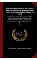 A Dictionary of American and English Law with Definitions of the Technical Terms of the Canon and Civil Laws, Vol I, A-K