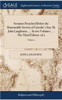 Sermons Preached Before the Honourable Society of Lincoln's-Inn. by John Langhorne, ... in Two Volumes. ... the Third Edition. of 2; Volume 2