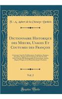 Dictionnaire Historique Des Moeurs, Usages Et Coutumes Des FranÃ§ois, Vol. 2: Contenant Aussi Les Ã?tablissemens, Fondations, Ã?poques, Anecdotes, ProgrÃ¨s Dans Les Sciences Et Dans Les Arts, Et Les Faits Les Plus Remarquables Et IntÃ©ressans, Arri