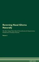 Reversing Nasal Glioma Naturally the Raw Vegan Plant-Based Detoxification & Regeneration Workbook for Healing Patients. Volume 2