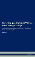 Reversing Quadrichrome Vitiligo: Overcoming Cravings The Raw Vegan Plant-Based Detoxification & Regeneration Workbook for Healing Patients.Volume 3