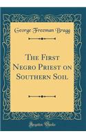 The First Negro Priest on Southern Soil (Classic Reprint)