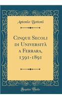 Cinque Secoli Di UniversitÃ  a Ferrara, 1391-1891 (Classic Reprint)