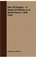 Star of Empire - A Study of Britain as a World Power 1485-1945