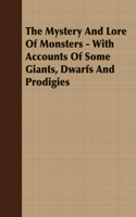 Mystery and Lore of Monsters - With Accounts of Some Giants, Dwarfs and Prodigies