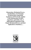 Mensuration, Mechanical Powers, and Machinery. the Principles of Mensuration Analytically Explained, and Practically Applied to the Measurement of Lines, Superficies, and Solids; Also, A Philosophical Explanation of the Simple Mechanical Powers, an