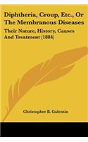Diphtheria, Croup, Etc., Or The Membranous Diseases