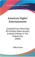 American Nights' Entertainments: Compiled From Pencilings Of A United States Senator, Entitled A Winter In The Federal City (1860)