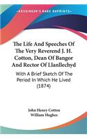 Life And Speeches Of The Very Reverend J. H. Cotton, Dean Of Bangor And Rector Of Llanllechyd