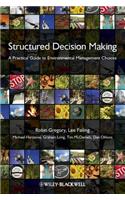Structured Decision Making: A Practical Guide to Environmental Management Choices