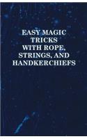 Easy Magic Tricks with Rope, Strings, and Handkerchiefs