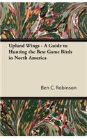 Upland Wings - A Guide to Hunting the Best Game Birds in North America