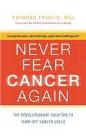 Never Fear Cancer Again: How to Prevent and Reverse Cancer