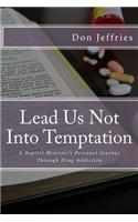 Lead Us Not Into Temptation: A Baptist Minister's Personal Journey Through Drug Addiction(English)