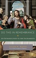 Do This in Remembrance: An Introduction to the Sacraments