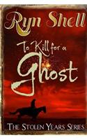 To Kill for a Ghost: (The Stolen Years)