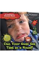 Can Your Guts Get Tied In A Knot? A Children's Disease Book (Learning About Diseases)