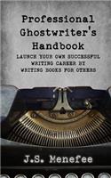 Professional Ghostwriter's Handbook: Launch your own successful writing career by writing books for others