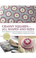 Granny Squares All Shapes and Sizes: Over 50 Projects and Techniques to Give the Classic Crochet Pattern a Whole New Look