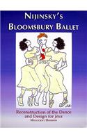 Nijinsky's Bloomsbury Ballet: Reconstruction of the Dance and Design for Jeux