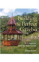 Building the Perfect Gazebo: A Complete Step-By-Step Guide