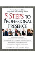 5 Steps to Professional Presence: How to Project Confidence, Competence, and Credibility at Wohow to Project Confidence, Competence, and Credibility a