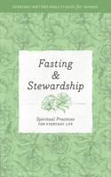 Fasting & Stewardship: (Everyday Matters Bible Studies for Women)